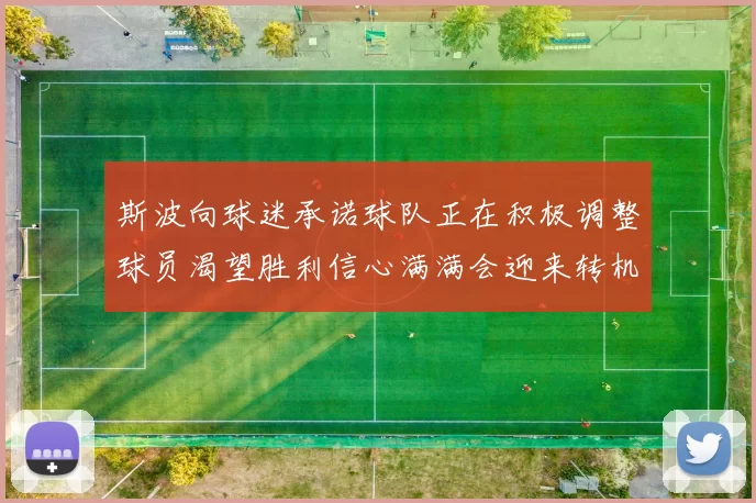 斯波向球迷承诺球队正在积极调整球员渴望胜利信心满满会迎来转机