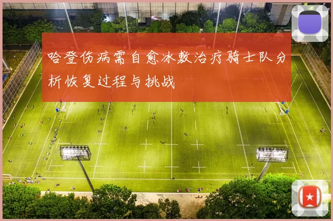哈登伤病需自愈冰敷治疗骑士队分析恢复过程与挑战